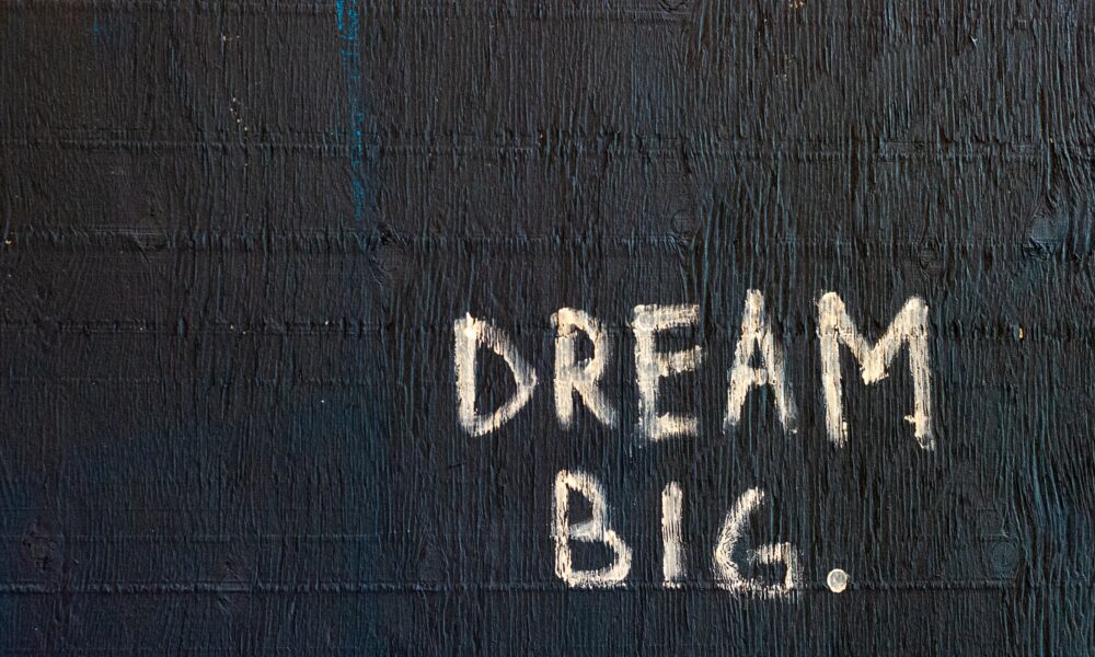 Dream big